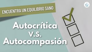 Autocrítica y Autocompasión- TCC- Bienestar Emocional- Psicólogos en Puebla